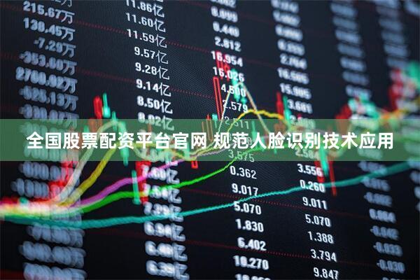 全国股票配资平台官网 规范人脸识别技术应用
